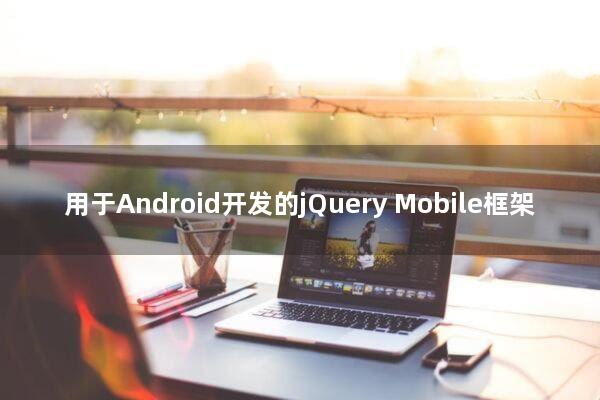 用于Android开发的jQuery Mobile框架